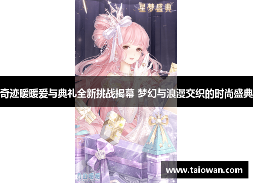 奇迹暖暖爱与典礼全新挑战揭幕 梦幻与浪漫交织的时尚盛典